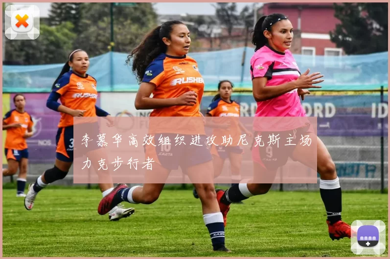 李慕华高效组织进攻助尼克斯主场力克步行者