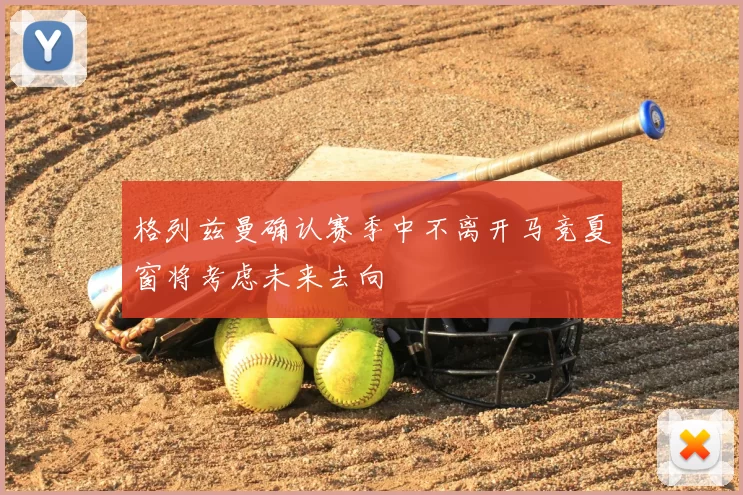 格列兹曼确认赛季中不离开马竞夏窗将考虑未来去向