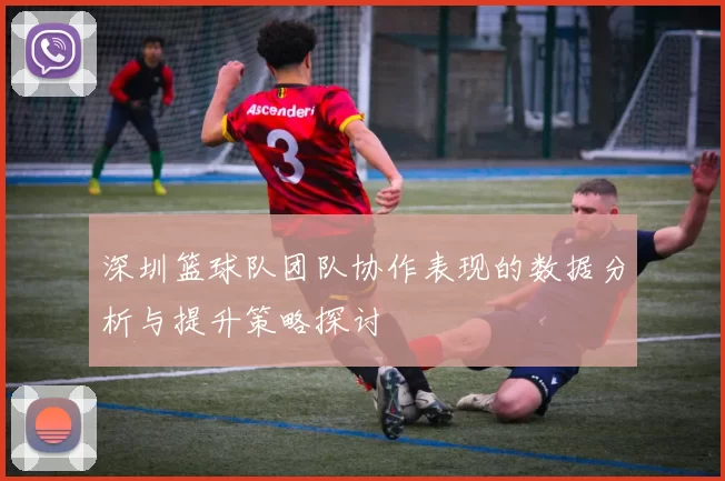 深圳篮球队团队协作表现的数据分析与提升策略探讨