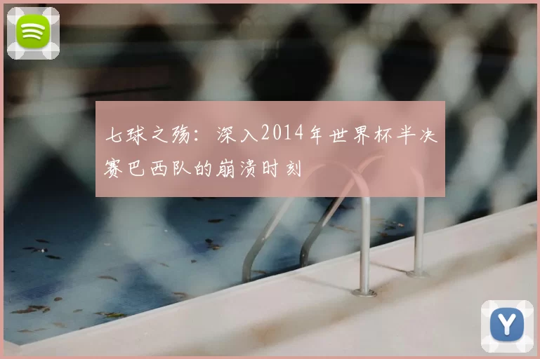 七球之殇：深入2014年世界杯半决赛巴西队的崩溃时刻