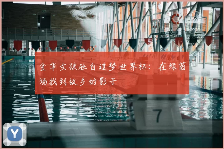 金华女孩独自追梦世界杯:在绿茵场找到故乡的影子