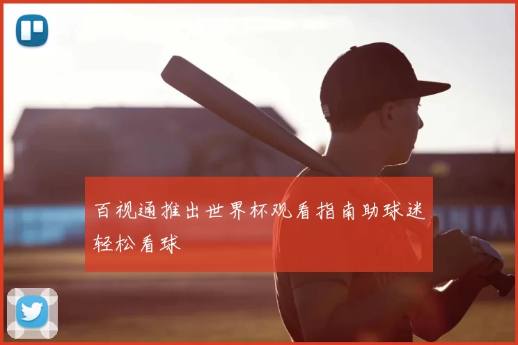 百视通推出世界杯观看指南助球迷轻松看球