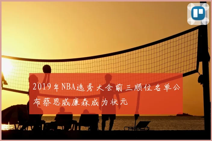 2019年NBA选秀大会前三顺位名单公布蔡恩威廉森成为状元
