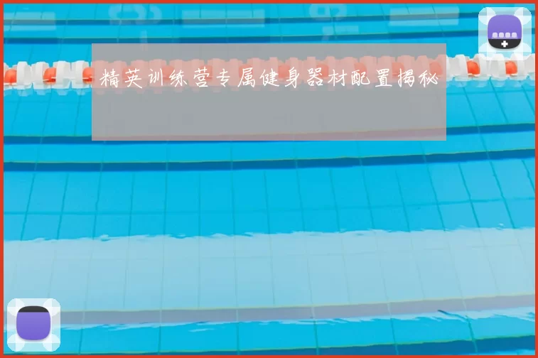 精英训练营专属健身器材配置揭秘
