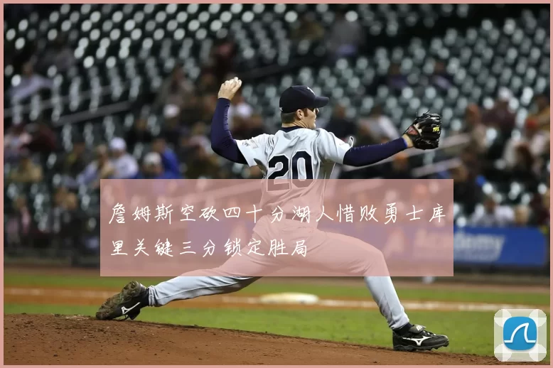 詹姆斯空砍四十分湖人惜败勇士库里关键三分锁定胜局