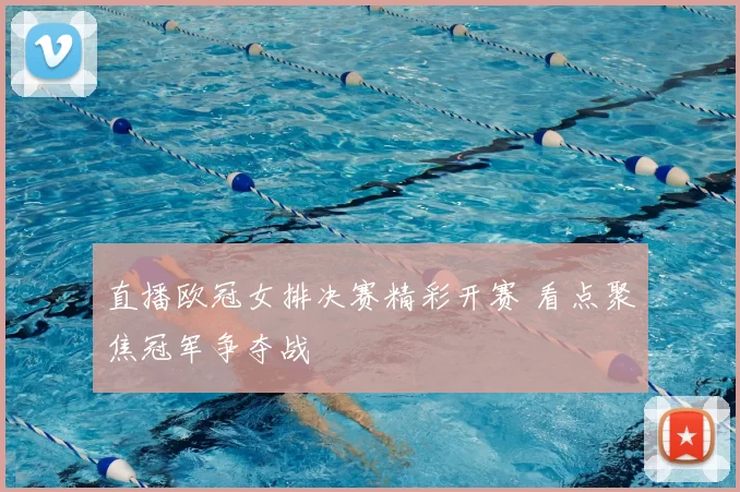 直播欧冠女排决赛精彩开赛 看点聚焦冠军争夺战