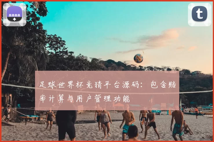 足球世界杯竞猜平台源码:包含赔率计算与用户管理功能