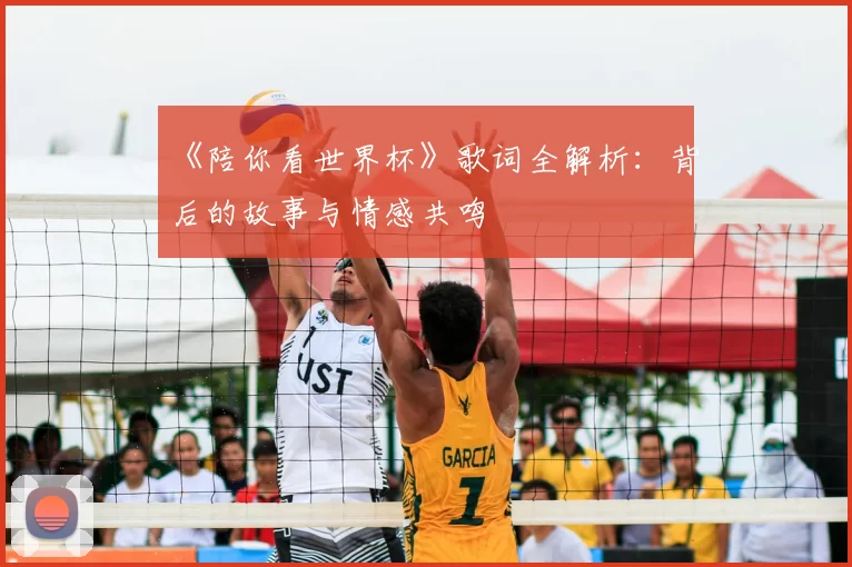 《陪你看世界杯》歌词全解析:背后的故事与情感共鸣