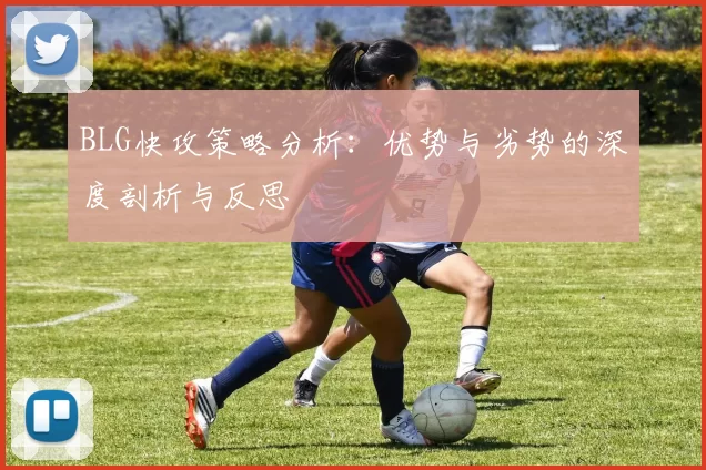 BLG快攻策略分析：优势与劣势的深度剖析与反思