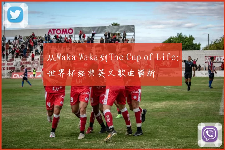 从Waka Waka到The Cup of Life:世界杯经典英文歌曲解析