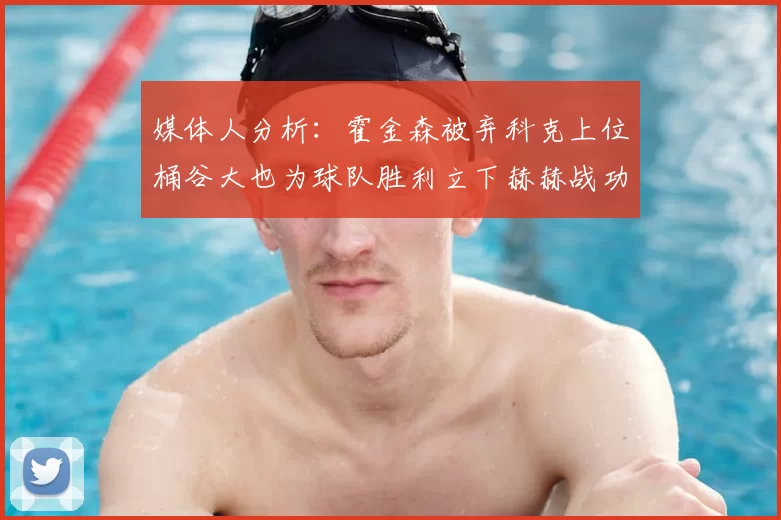 媒体人分析：霍金森被弃科克上位桶谷大也为球队胜利立下赫赫战功